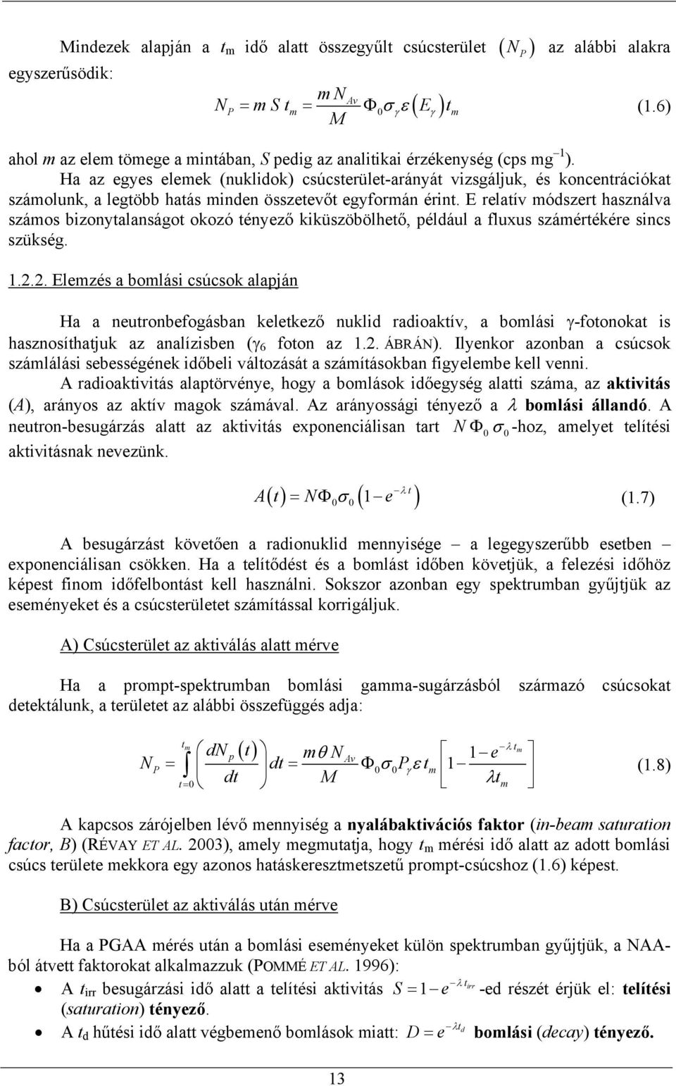 Ha az egyes elemek (nuklidok) csúcsterület-arányát vizsgáljuk, és koncentrációkat számolunk, a legtöbb hatás minden összetevőt egyformán érint.