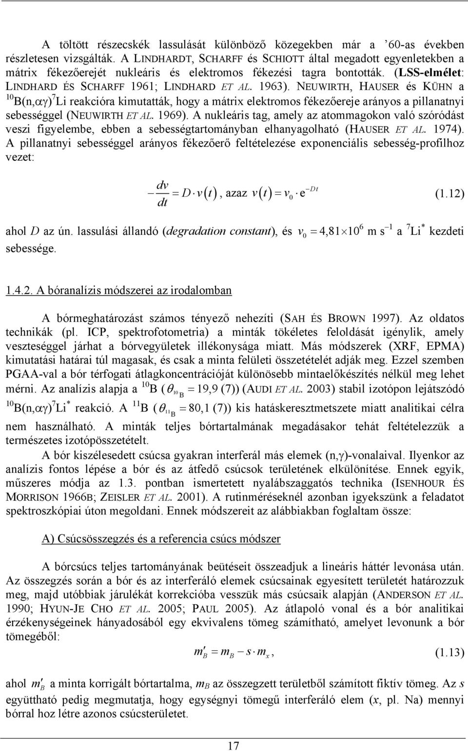 NEUWIRTH, HAUSER és KÜHN a 10 B(n,αγ) 7 Li reakcióra kimutatták, hogy a mátrix elektromos fékezőereje arányos a pillanatnyi sebességgel (NEUWIRTH ET AL. 1969).