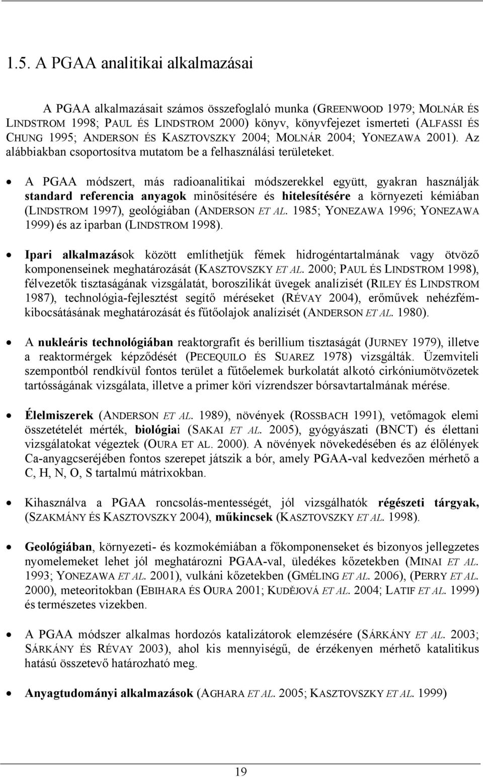 A PGAA módszert, más radioanalitikai módszerekkel együtt, gyakran használják standard referencia anyagok minősítésére és hitelesítésére a környezeti kémiában (LINDSTROM 1997), geológiában (ANDERSON