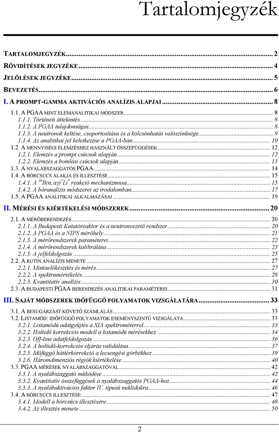 .. 12 1.2.1. Elemzés a prompt csúcsok alapján... 12 1.2.2. Elemzés a bomlási csúcsok alapján... 13 1.3. A NYALÁBSZAGGATÓS PGAA... 14 1.4. A BÓRCSÚCS ALAKJA ÉS ILLESZTÉSE... 15 1.4.1. A 10 B(n,αγ) 7 Li * reakció mechanizmusa.