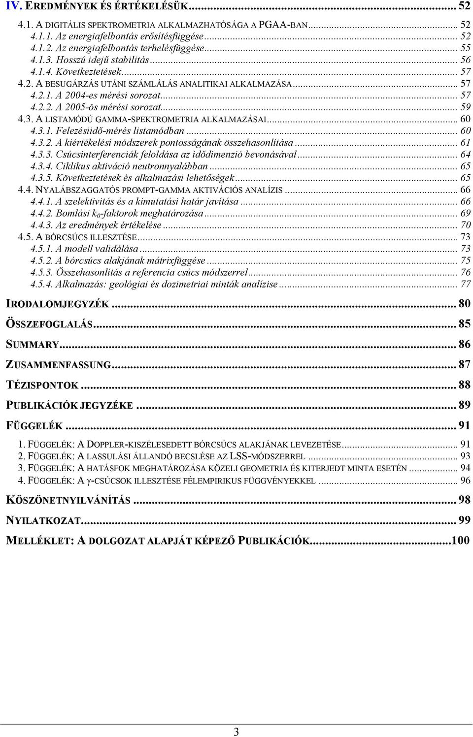 .. 59 4.3. A LISTAMÓDÚ GAMMA-SPEKTROMETRIA ALKALMAZÁSAI... 60 4.3.1. Felezésiidő-mérés listamódban... 60 4.3.2. A kiértékelési módszerek pontosságának összehasonlítása... 61 4.3.3. Csúcsinterferenciák feloldása az idődimenzió bevonásával.