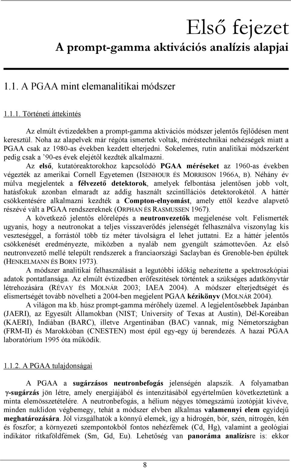 Sokelemes, rutin analitikai módszerként pedig csak a 90-es évek elejétől kezdték alkalmazni.