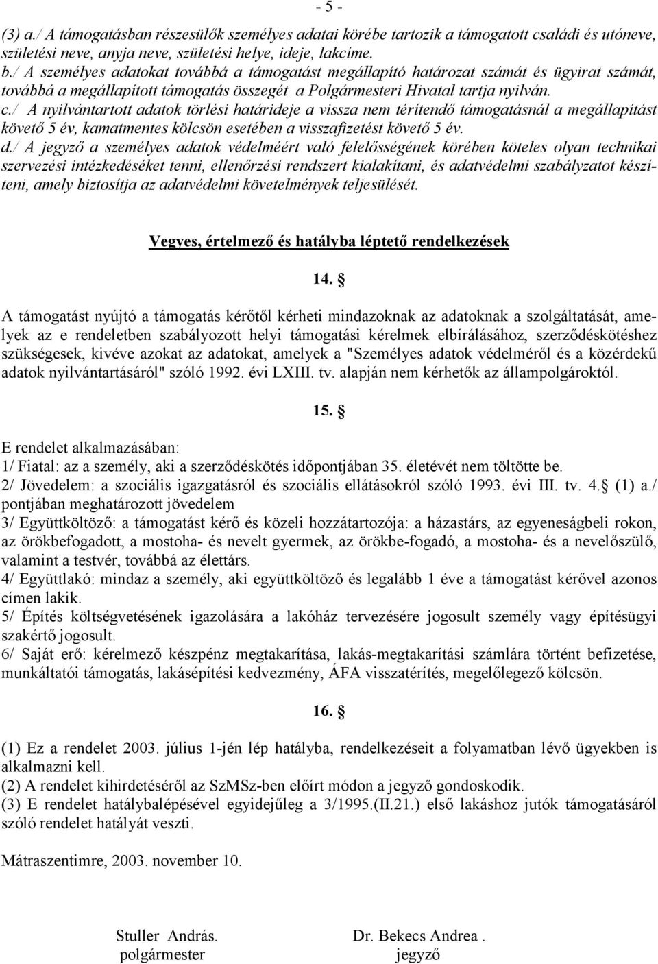 / A nyilvántartott adatok törlési határideje a vissza nem térítendő támogatásnál a megállapítást követő 5 év, kamatmentes kölcsön esetében a visszafizetést követő 5 év. d.