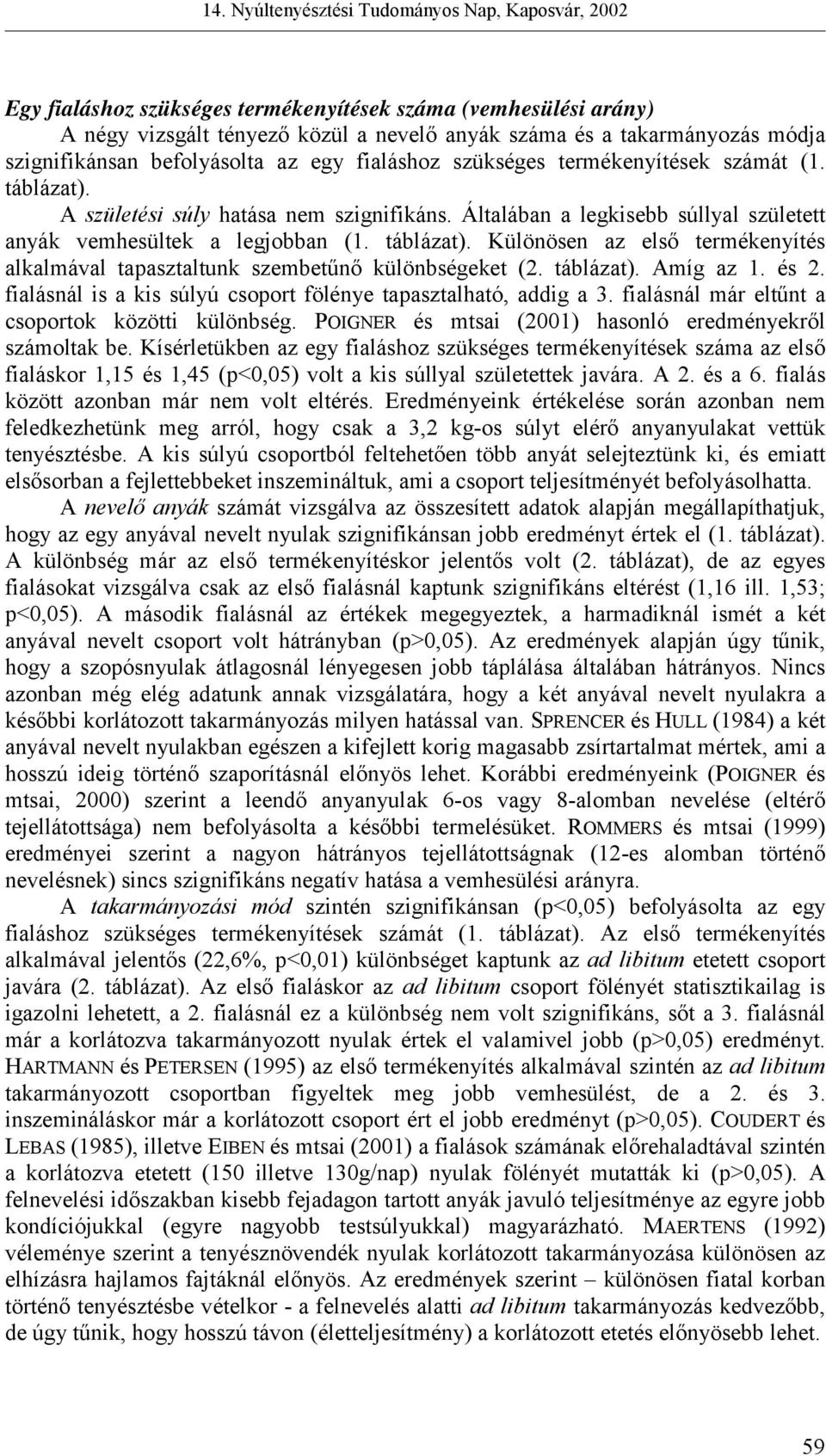 táblázat). Amíg az 1. és 2. fialásnál is a kis súlyú csoport fölénye tapasztalható, addig a 3. fialásnál már eltűnt a csoportok közötti különbség.