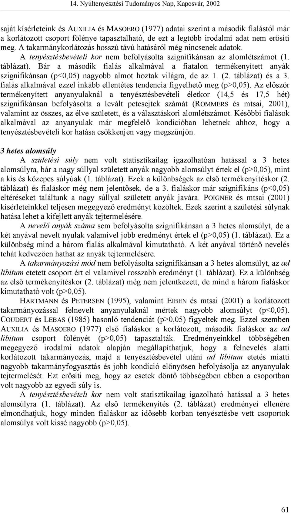 Bár a második fialás alkalmával a fiatalon termékenyített anyák szignifikánsan (p<0,05) nagyobb almot hoztak világra, de az 1. (2. táblázat) és a 3.