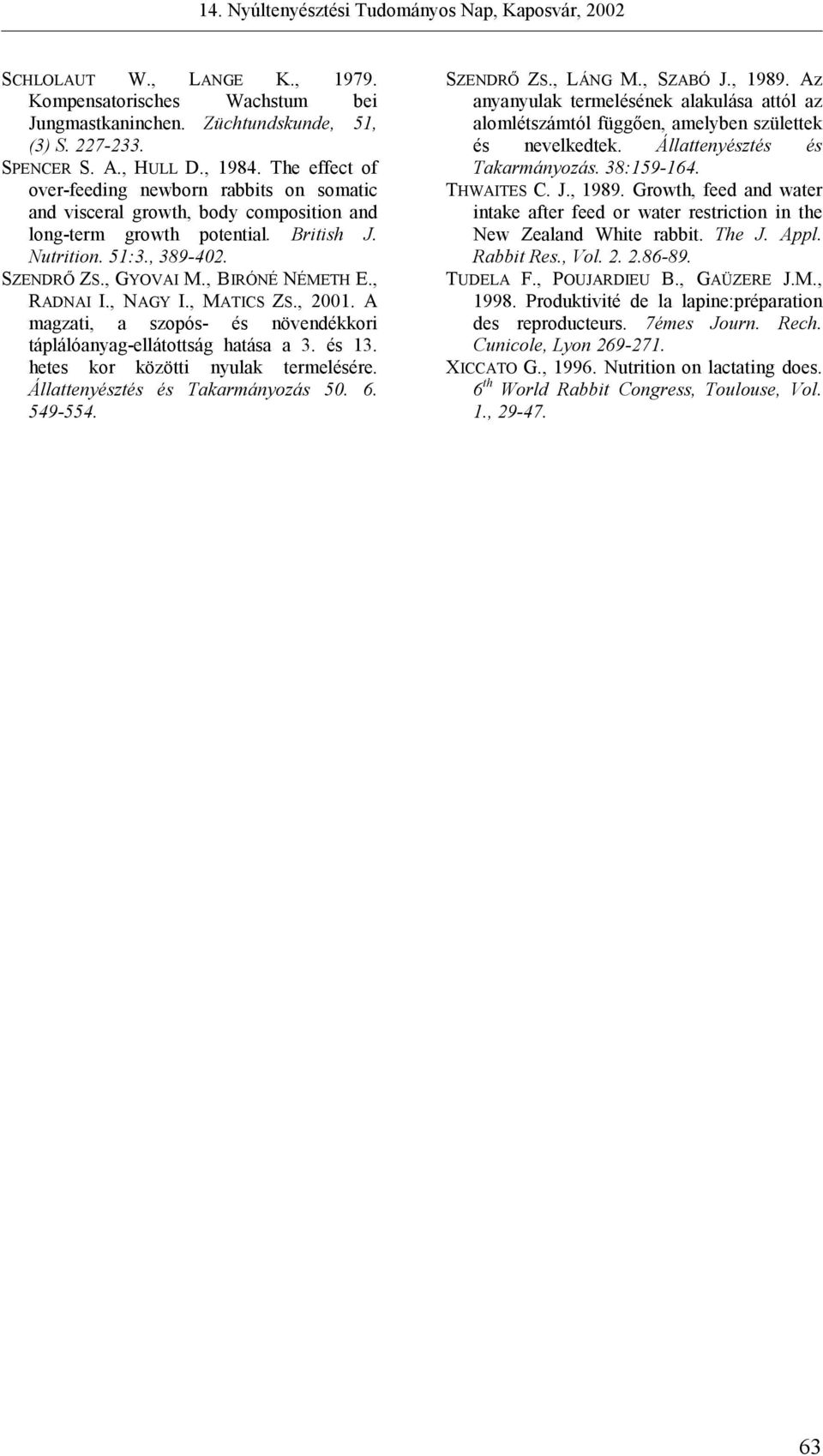 , BIRÓNÉ NÉMETH E., RADNAI I., NAGY I., MATICS ZS., 2001. A magzati, a szopós- és növendékkori táplálóanyag-ellátottság hatása a 3. és 13. hetes kor közötti nyulak termelésére.