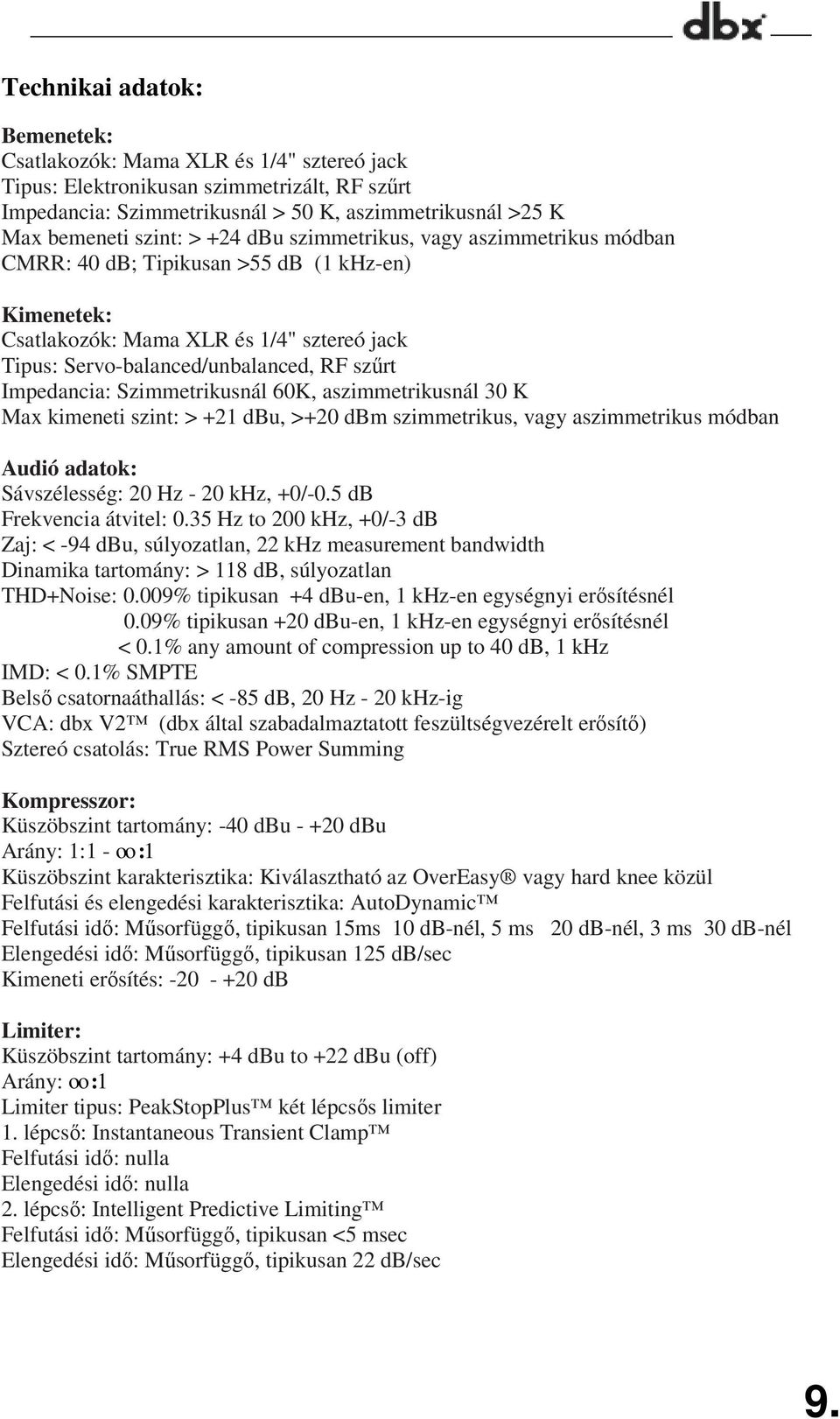 Szimmetrikusnál 60K, aszimmetrikusnál 30 K Max kimeneti szint: > +21 dbu, >+20 dbm szimmetrikus, vagy aszimmetrikus módban Audió adatok: Sávszélesség: 20 Hz - 20 khz, +0/-0.5 db Frekvencia átvitel: 0.