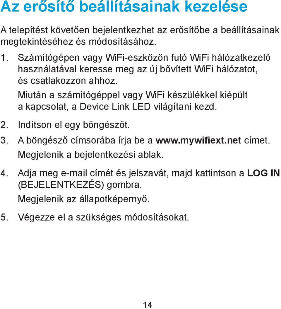 Miután a számítógéppel vagy WiFi készülékkel kiépült a kapcsolat, a Device Link LED világítani kezd. 2. Indítson el egy böngészőt. 3.