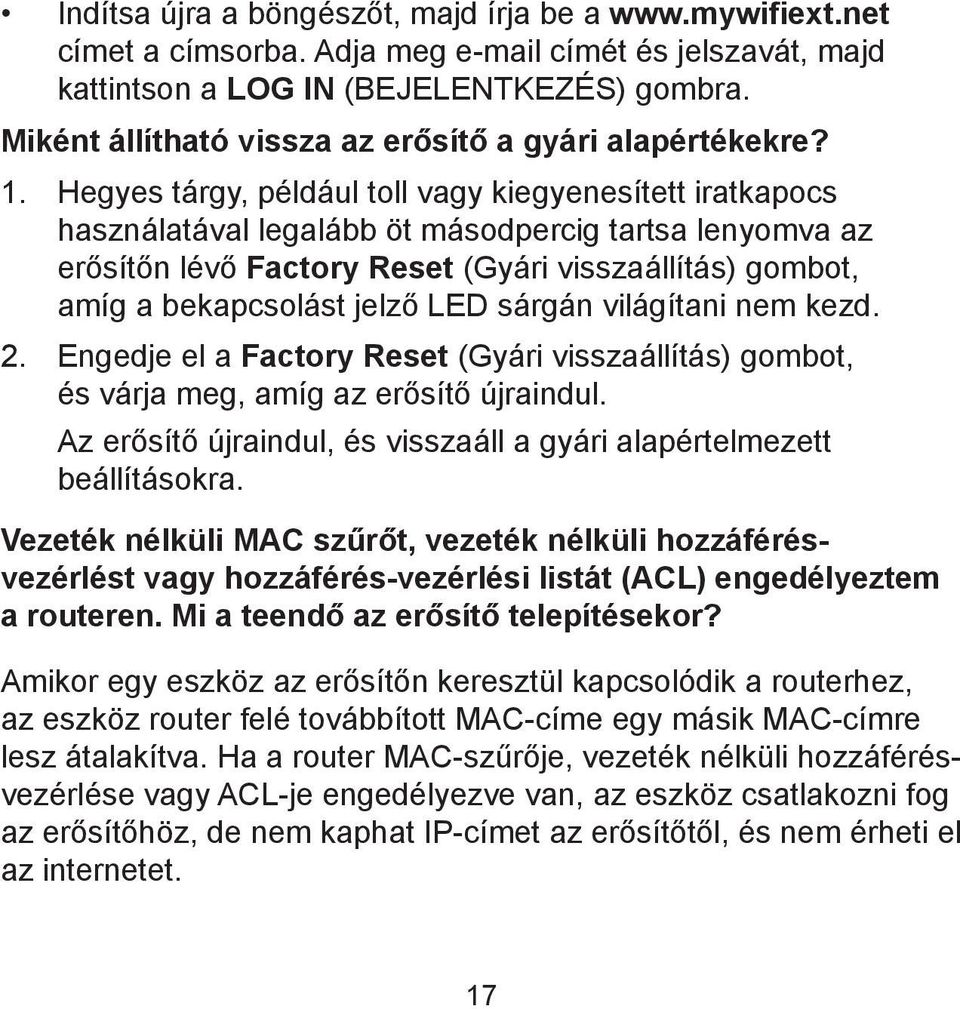 Hegyes tárgy, például toll vagy kiegyenesített iratkapocs használatával legalább öt másodpercig tartsa lenyomva az erősítőn lévő Factory Reset (Gyári visszaállítás) gombot, amíg a bekapcsolást jelző