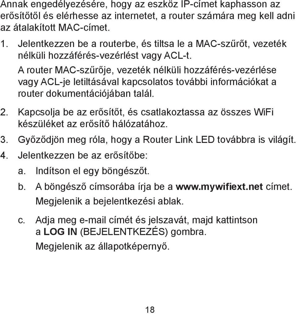 A router MAC-szűrője, vezeték nélküli hozzáférés-vezérlése vagy ACL-je letiltásával kapcsolatos további információkat a router dokumentációjában talál. 2.