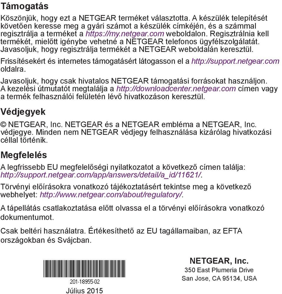 Frissítésekért és internetes támogatásért látogasson el a http://support.netgear.com oldalra. Javasoljuk, hogy csak hivatalos NETGEAR támogatási forrásokat használjon.