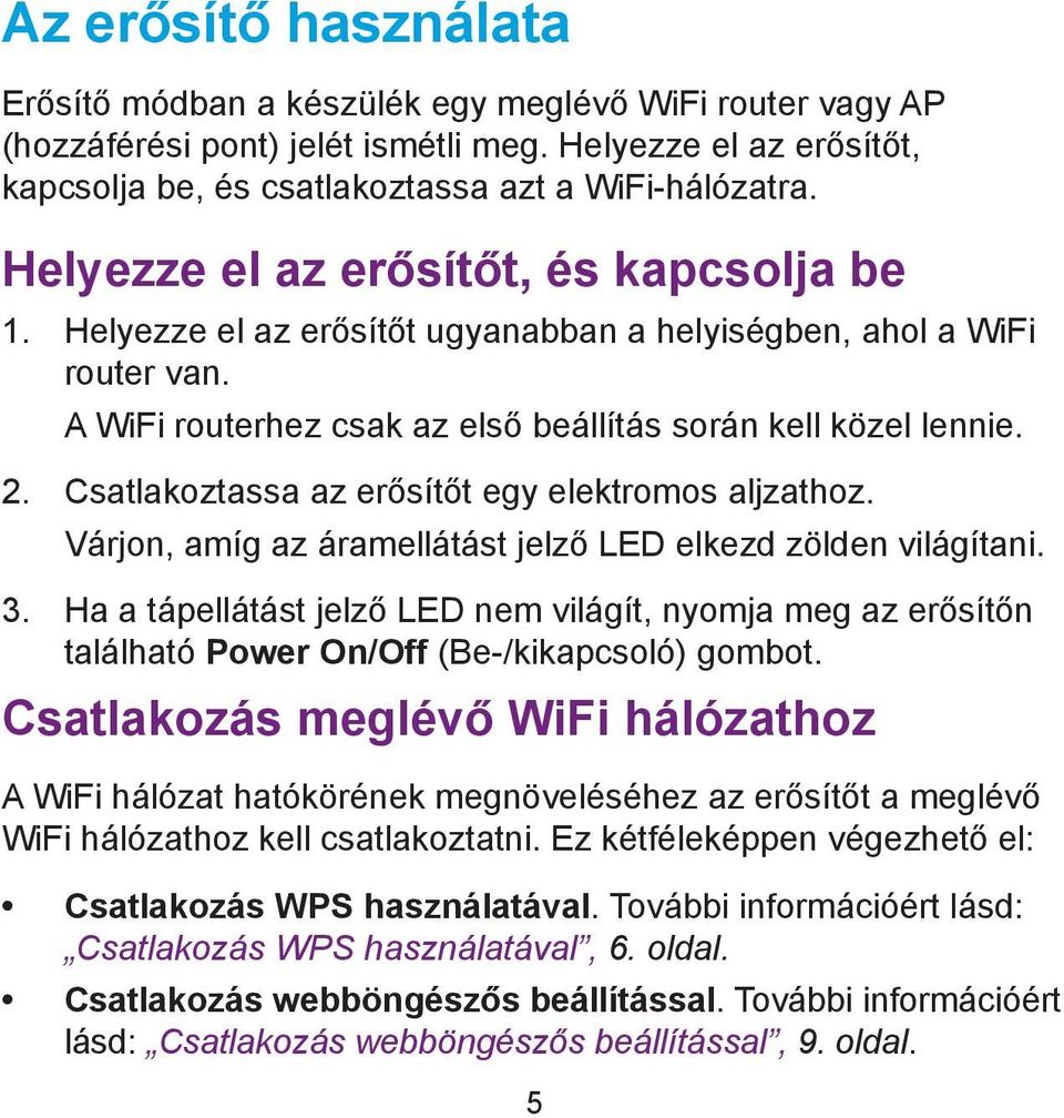 Csatlakoztassa az erősítőt egy elektromos aljzathoz. Várjon, amíg az áramellátást jelző LED elkezd zölden világítani. 3.