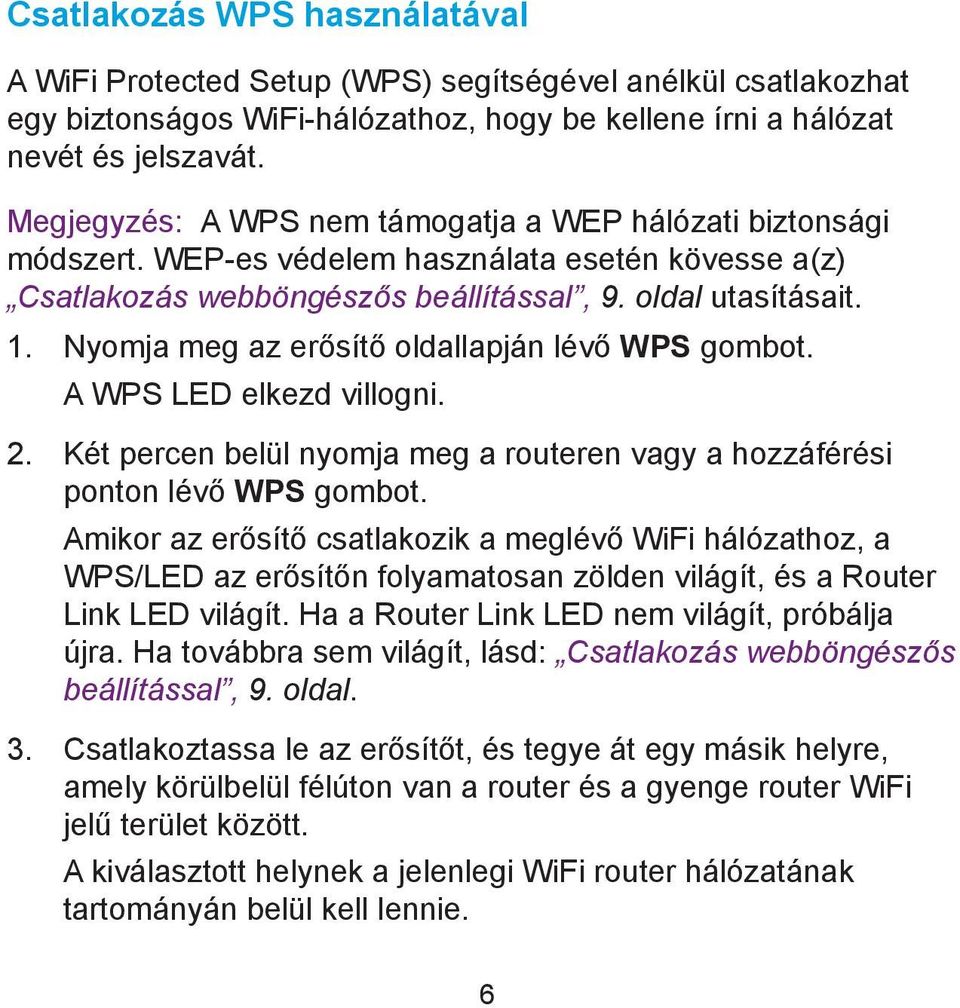 Nyomja meg az erősítő oldallapján lévő WPS gombot. A WPS LED elkezd villogni. 2. Két percen belül nyomja meg a routeren vagy a hozzáférési ponton lévő WPS gombot.