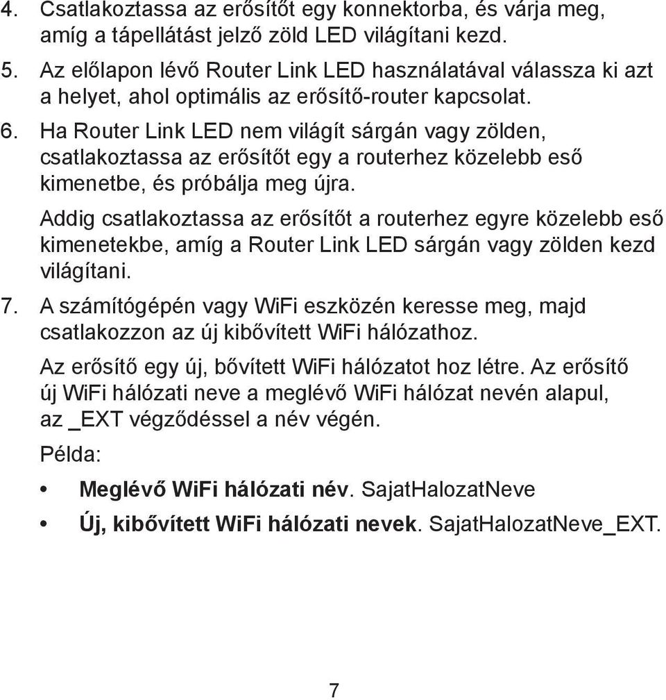 Ha Router Link LED nem világít sárgán vagy zölden, csatlakoztassa az erősítőt egy a routerhez közelebb eső kimenetbe, és próbálja meg újra.