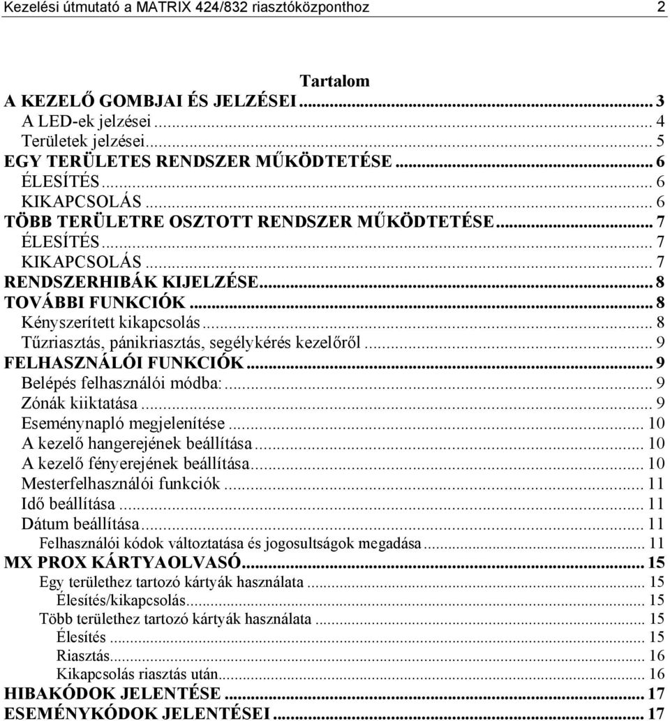 ..8 Tűzriasztás, pánikriasztás, segélykérés kezelőről... 9 FELHASZNÁLÓI FUNKCIÓK... 9 Belépés felhasználói módba:... 9 Zónák kiiktatása... 9 Eseménynapló megjelenítése.