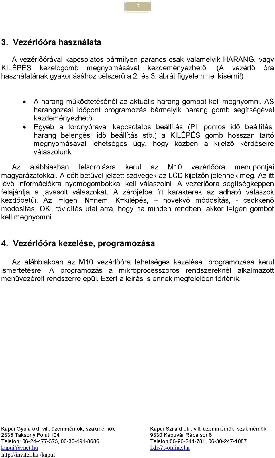 AS harangozási időpont programozás bármelyik harang gomb segítségével kezdeményezhető. Egyéb a toronyórával kapcsolatos beállítás (Pl. pontos idő beállítás, harang belengési idő beállítás stb.