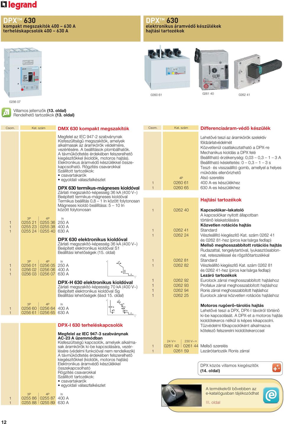 szám DMX 630 kompakt megszakítók In 1 0255 21 0255 36 250 A 1 0255 23 0255 38 400 A 1 0255 24 0255 40 630 A In 1 0256 01 0256 05 250 A 1 0256 02 0256 06 400 A 1 0256 03 0256 07 630 A In 1 0256 60