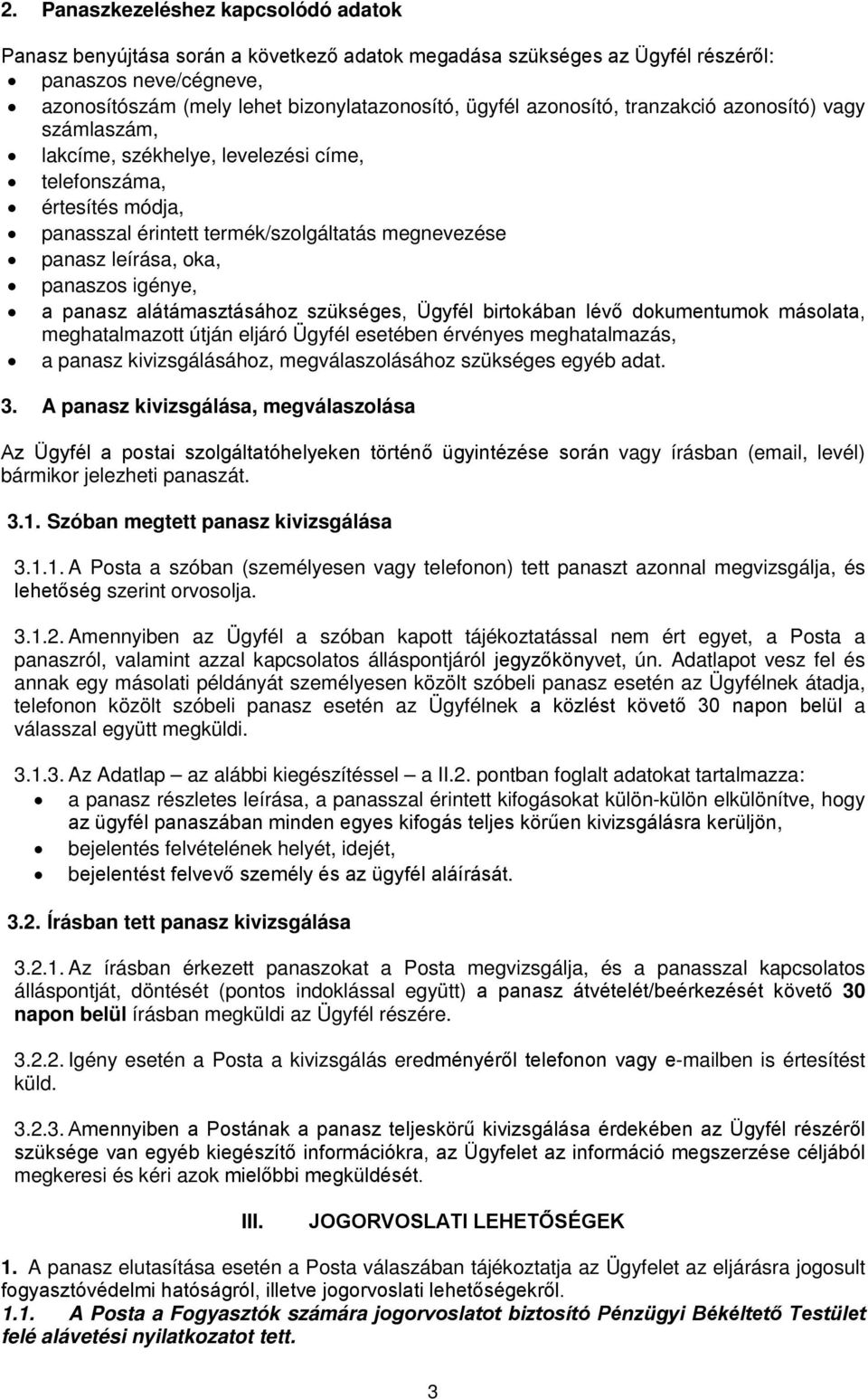 igénye, a panasz alátámasztásához szükséges, Ügyfél birtokában lévő dokumentumok másolata, meghatalmazott útján eljáró Ügyfél esetében érvényes meghatalmazás, a panasz kivizsgálásához,