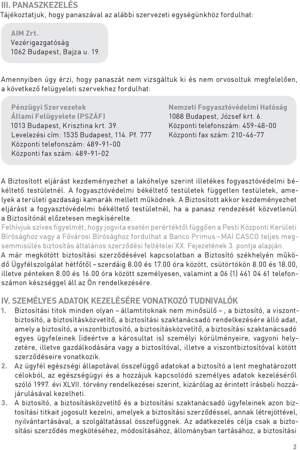 Krisztina krt. 39. Levelezési cím: 1535 Budapest, 114. Pf. 777 Központi telefonszám: 489-91-00 Központi fax szám: 489-91-02 Nemzeti Fogyasztóvédelmi Hatóság 1088 Budapest, József krt. 6.