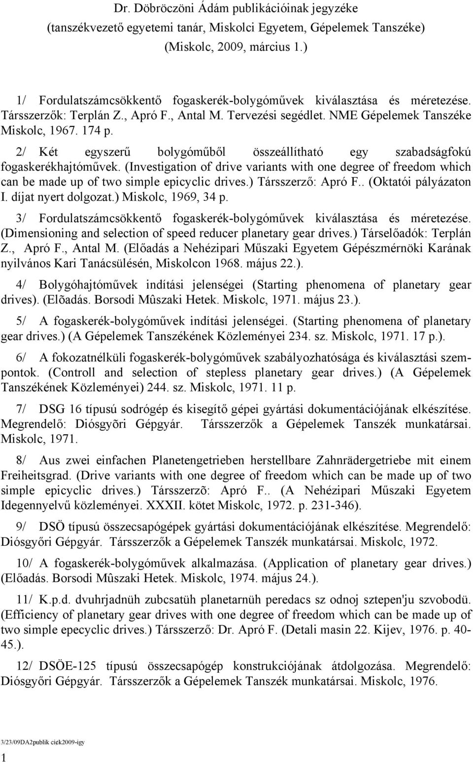 2/ Két egyszerű bolygóműből összeállítható egy szabadságfokú fogaskerékhajtóművek. (Investigation of drive variants with one degree of freedom which can be made up of two simple epicyclic drives.