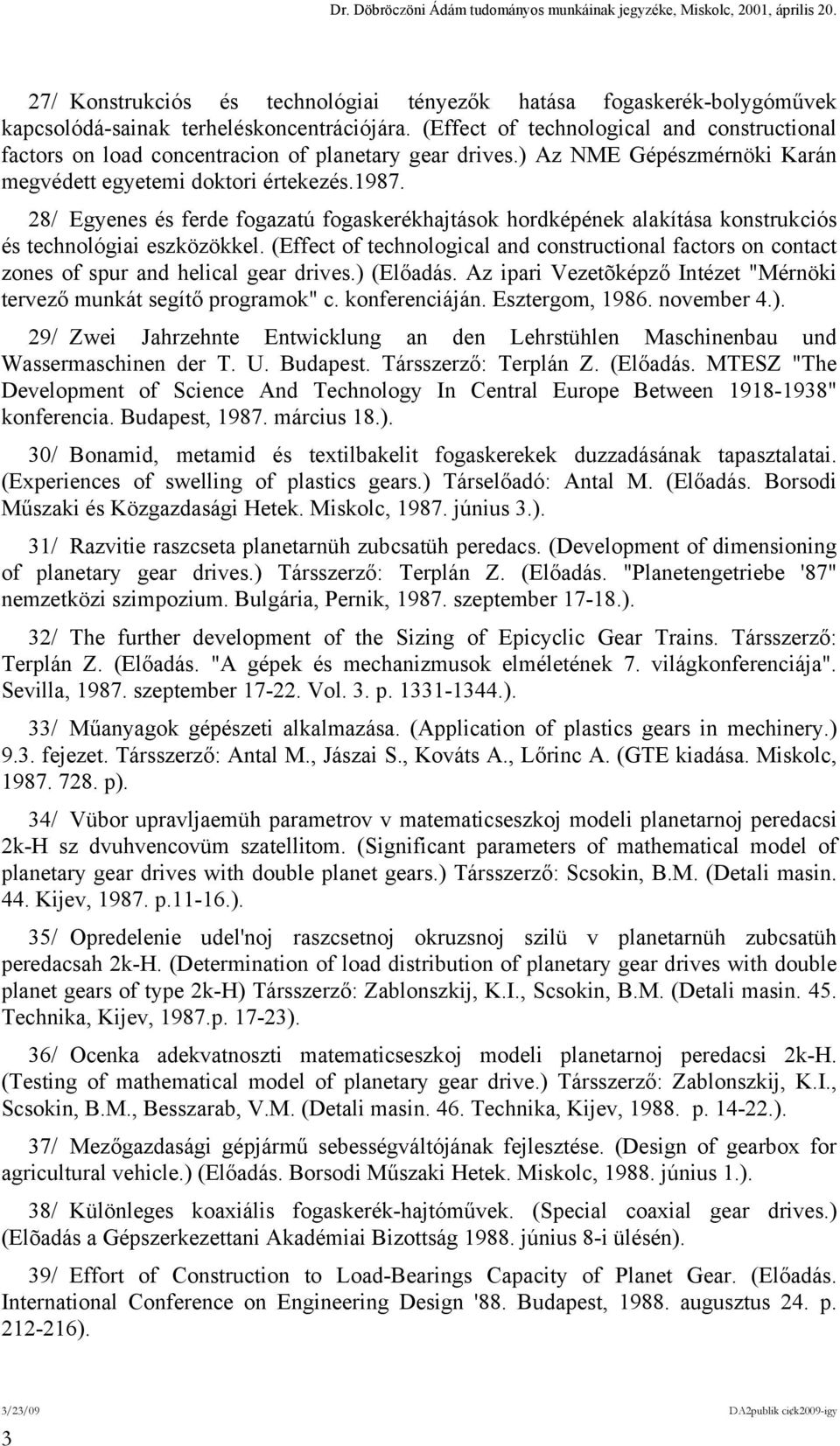 28/ Egyenes és ferde fogazatú fogaskerékhajtások hordképének alakítása konstrukciós és technológiai eszközökkel.