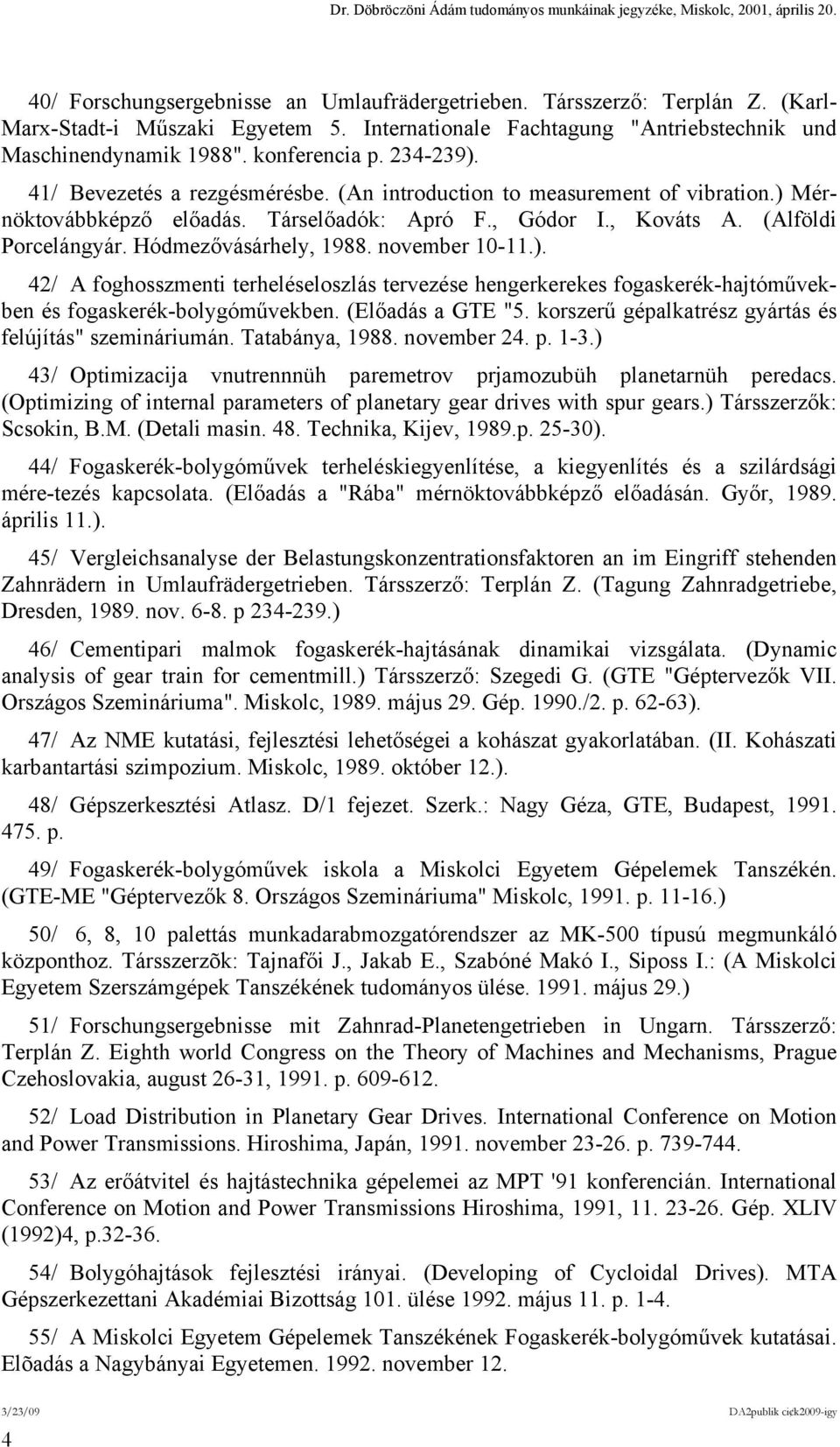 Hódmezővásárhely, 1988. november 10-11.). 42/ A foghosszmenti terheléseloszlás tervezése hengerkerekes fogaskerék-hajtóművekben és fogaskerék-bolygóművekben. (Előadás a GTE "5.