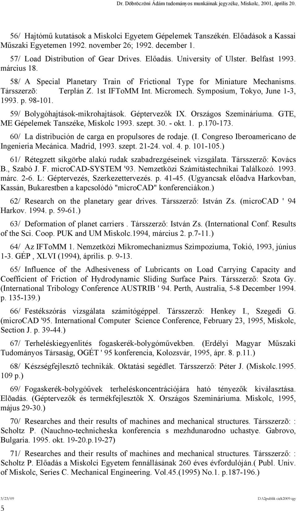 59/ Bolygóhajtások-mikrohajtások. Géptervezők IX. Országos Szemináriuma. GTE, ME Gépelemek Tanszéke, Miskolc 1993. szept. 30. - okt. 1. p.170-173.