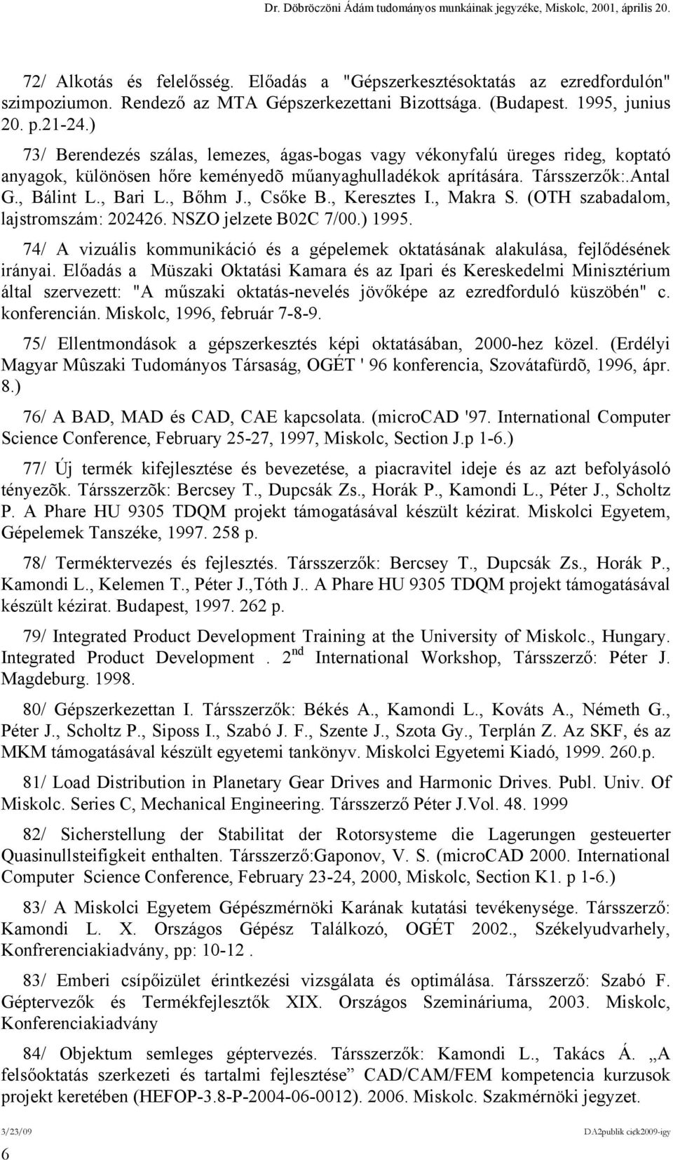 , Csőke B., Keresztes I., Makra S. (OTH szabadalom, lajstromszám: 202426. NSZO jelzete B02C 7/00.) 1995. 74/ A vizuális kommunikáció és a gépelemek oktatásának alakulása, fejlődésének irányai.