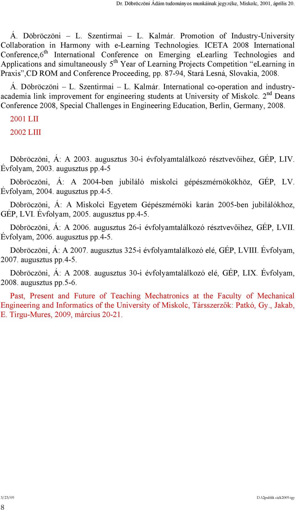 Praxis,CD ROM and Conference Proceeding, pp. 87-94, Stará Lesná, Slovakia, 2008. Á. Döbröczöni L. Szentirmai L. Kalmár.