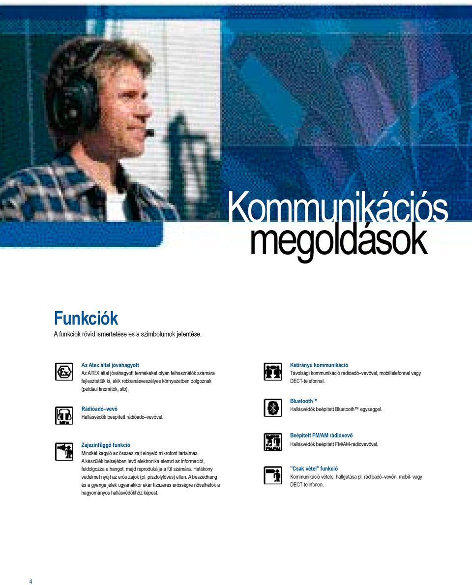 Rádióadó vevő Hallásvédők beépített rádióadó vevővel. Kétirányú kommunikáció Távolsági kommunikáció rádióadó vevővel, mobiltelefonnal vagy DECT-telefonnal.