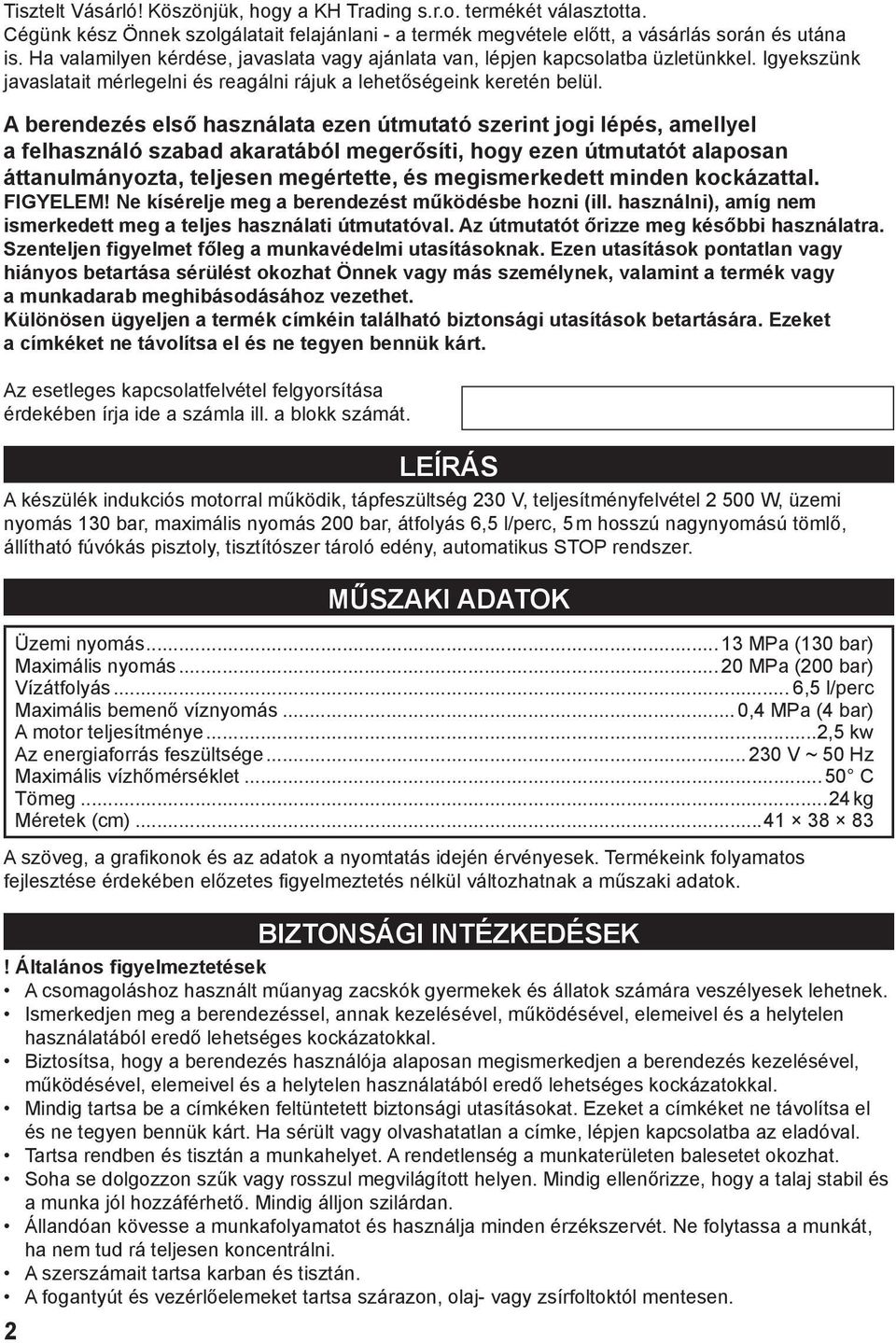 A berendezés első használata ezen útmutató szerint jogi lépés, amellyel a felhasználó szabad akaratából megerősíti, hogy ezen útmutatót alaposan áttanulmányozta, teljesen megértette, és