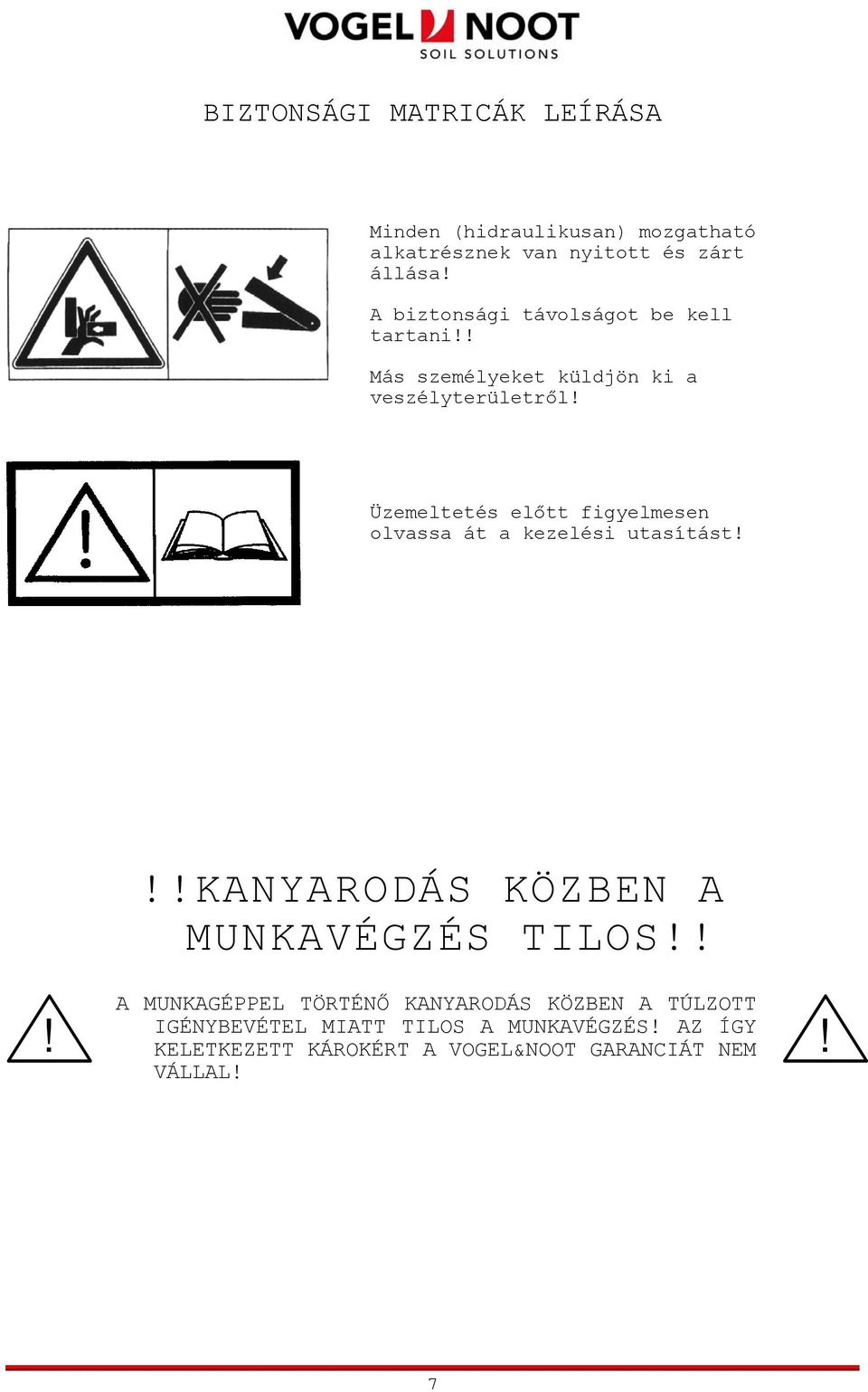 Üzemeltetés előtt figyelmesen olvassa át a kezelési utasítást!!!kanyarodás KÖZBEN A MUNKAVÉGZÉS TILOS!