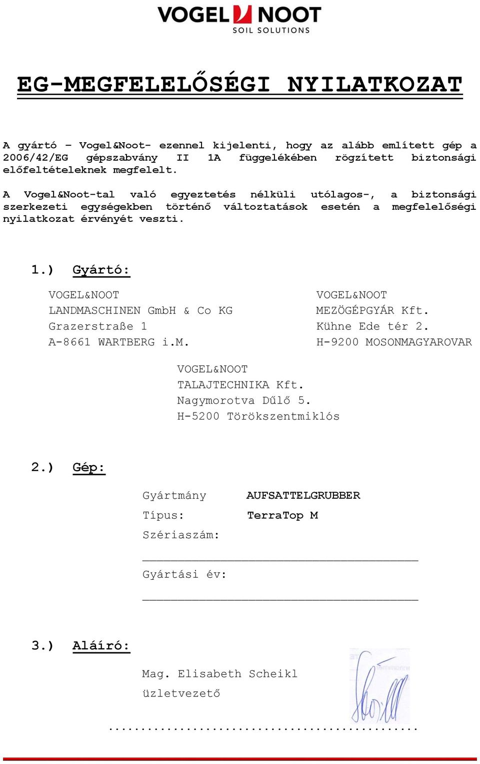 A Vogel&Noot-tal való egyeztetés nélküli utólagos-, a biztonsági szerkezeti egységekben történő változtatások esetén a megfelelőségi nyilatkozat érvényét veszti. 1.