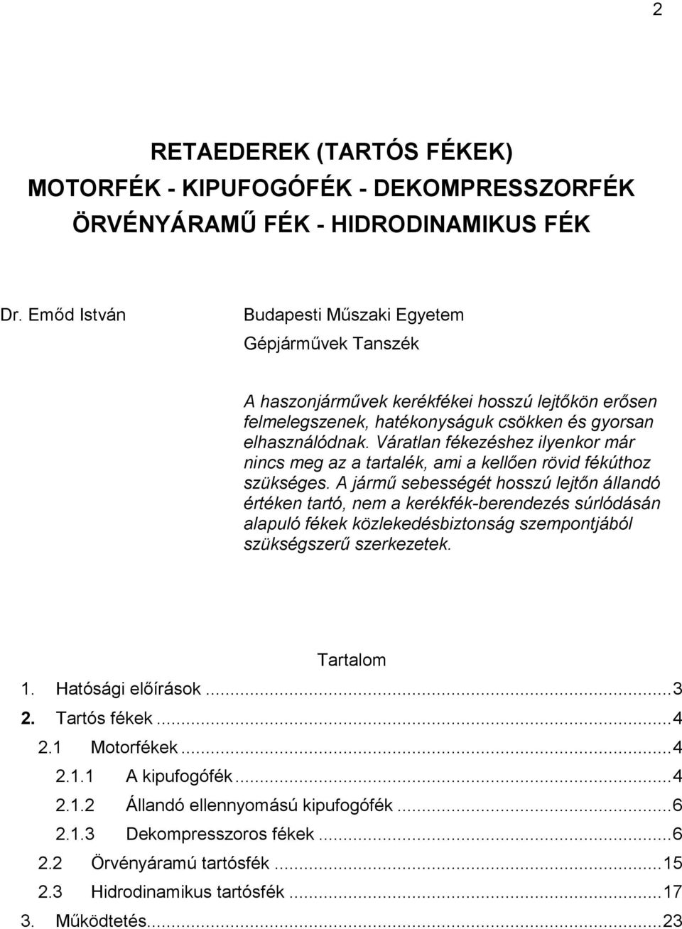 Váratlan fékezéshez ilyenkor már nincs meg az a tartalék, ami a kellően rövid fékúthoz szükséges.