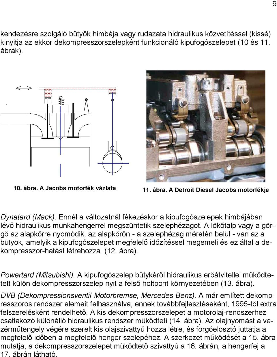 Ennél a változatnál fékezéskor a kipufogószelepek himbájában lévő hidraulikus munkahengerrel megszüntetik szelephézagot.