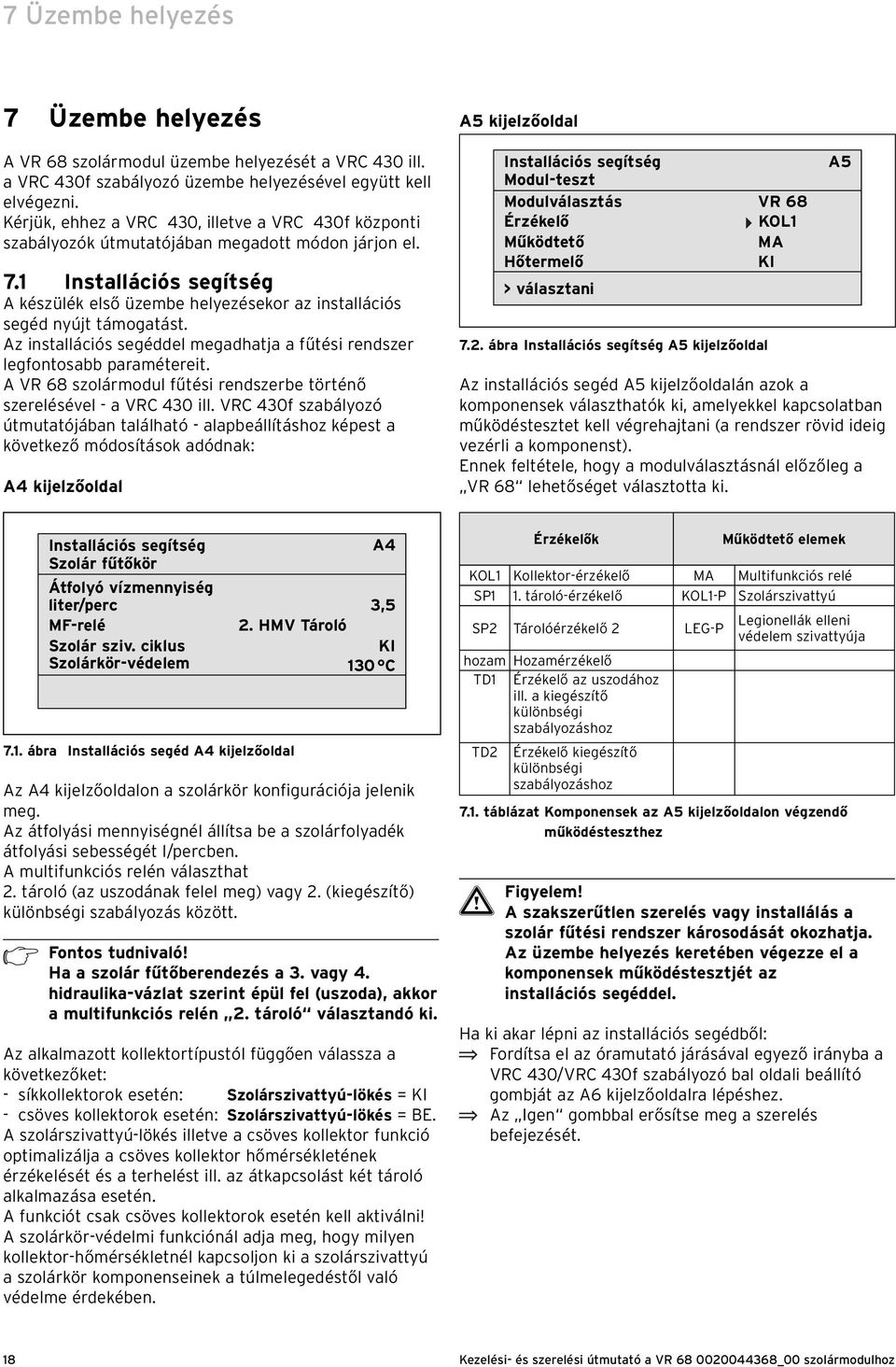 1 Installációs segítség A készülék első üzembe helyezésekor az installációs segéd nyújt támogatást. Az installációs segéddel megadhatja a fűtési rendszer legfontosabb paramétereit.