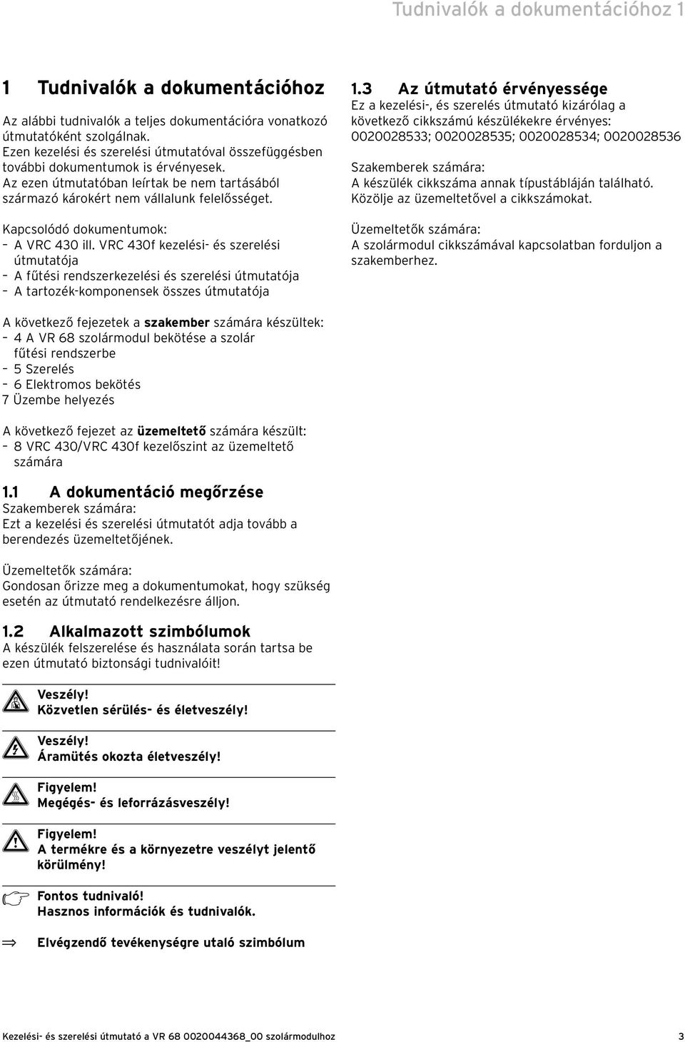 Kapcsolódó dokumentumok: A VRC 430 ill. VRC 430f kezelési- és szerelési útmutatója A fűtési rendszerkezelési és szerelési útmutatója A tartozék-komponensek összes útmutatója 1.