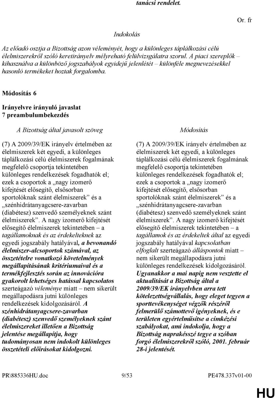 6 7 preambulumbekezdés (7) A 2009/39/EK irányelv értelmében az élelmiszerek két egyedi, a különleges táplálkozási célú élelmiszerek fogalmának megfelelő csoportja tekintetében különleges