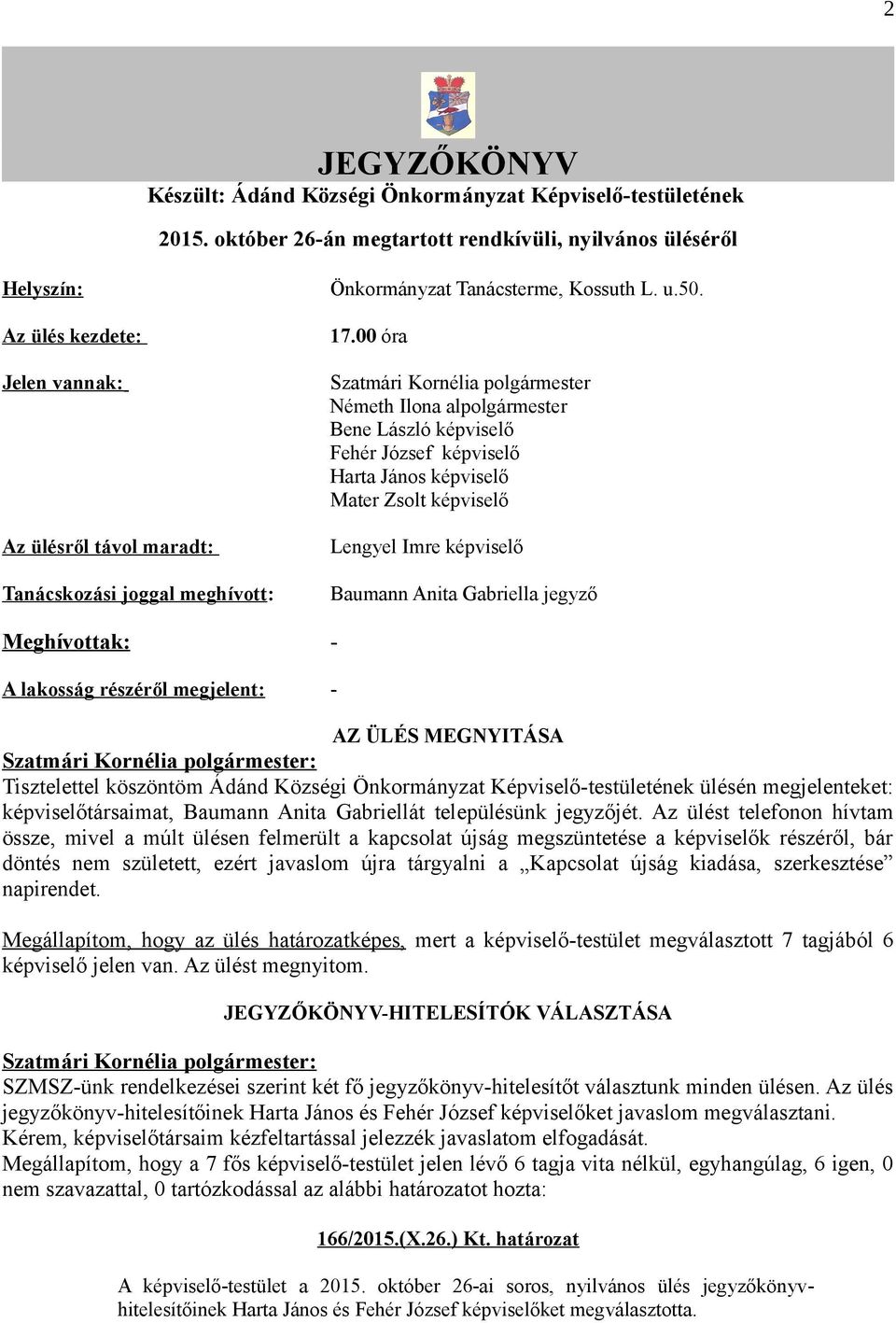 00 óra Szatmári Kornélia polgármester Németh Ilona alpolgármester Bene László képviselő Fehér József képviselő Harta János képviselő Mater Zsolt képviselő Lengyel Imre képviselő Baumann Anita