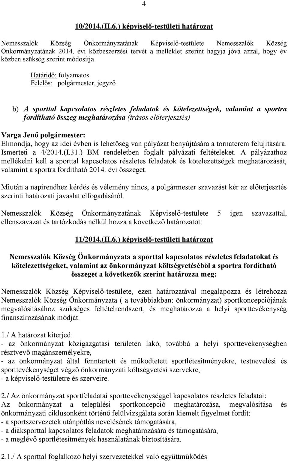 Határidő: folyamatos Felelős: polgármester, jegyző b) A sporttal kapcsolatos részletes feladatok és kötelezettségek, valamint a sportra fordítható összeg meghatározása (írásos előterjesztés)