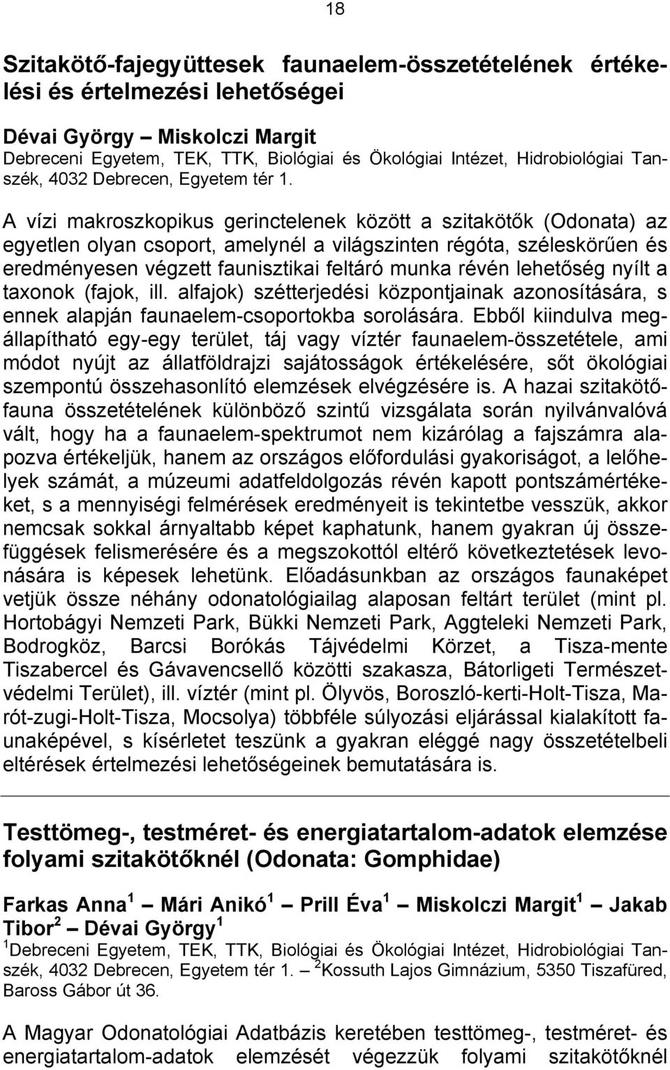 A vízi makroszkopikus gerinctelenek között a szitakötők (Odonata) az egyetlen olyan csoport, amelynél a világszinten régóta, széleskörűen és eredményesen végzett faunisztikai feltáró munka révén
