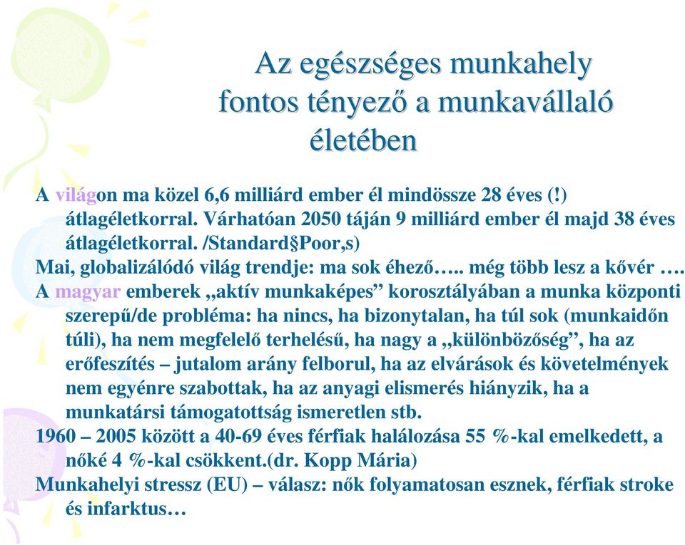 A magyar emberek aktív munkaképes korosztályában a munka központi szerepő/de probléma: ha nincs, ha bizonytalan, ha túl sok (munkaidın túli), ha nem megfelelı terheléső, ha nagy a különbözıség, ha az