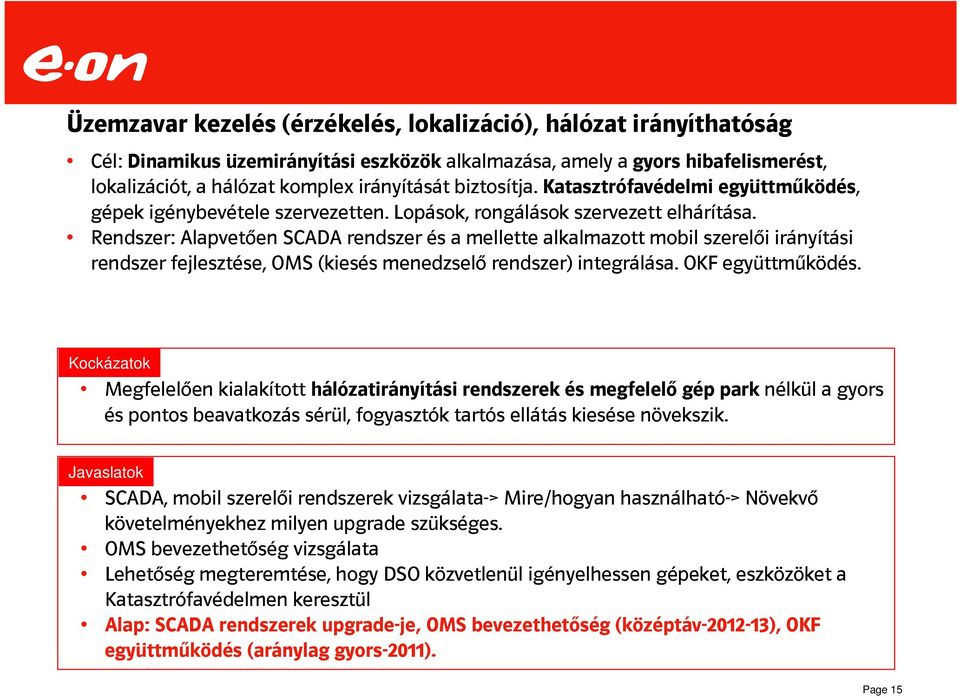 Rendszer: Alapvetően SCADA rendszer és a mellette alkalmazott mobil szerelői irányítási rendszer fejlesztése, OMS (kiesés menedzselő rendszer) integrálása. OKF együttműködés.