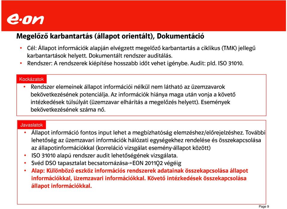 Kockázatok Rendszer elemeinek állapot információi nélkül nem látható az üzemzavarok bekövetkezésének potenciálja.