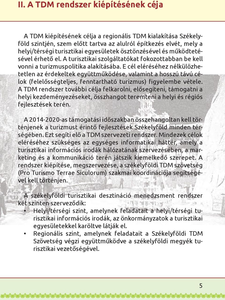 E cél eléréséhez nélkülözhetetlen az érdekeltek együttműködése, valamint a hosszú távú célok (felelősségteljes, fenntartható turizmus) figyelembe vétele.