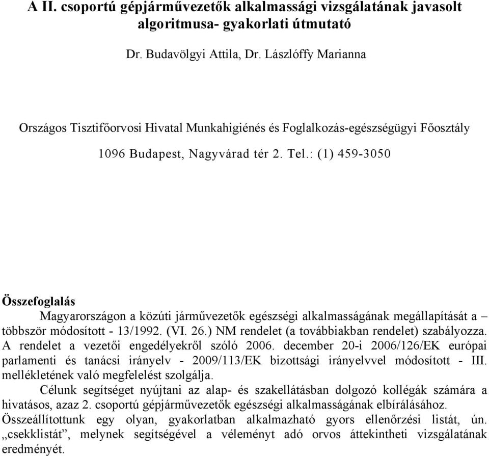 : (1) 459-3050 Összefoglalás Magyarországon a közúti járművezetők egészségi alkalmasságának megállapítását a többször módosított - 13/1992. (VI. 26.) NM rendelet (a továbbiakban rendelet) szabályozza.