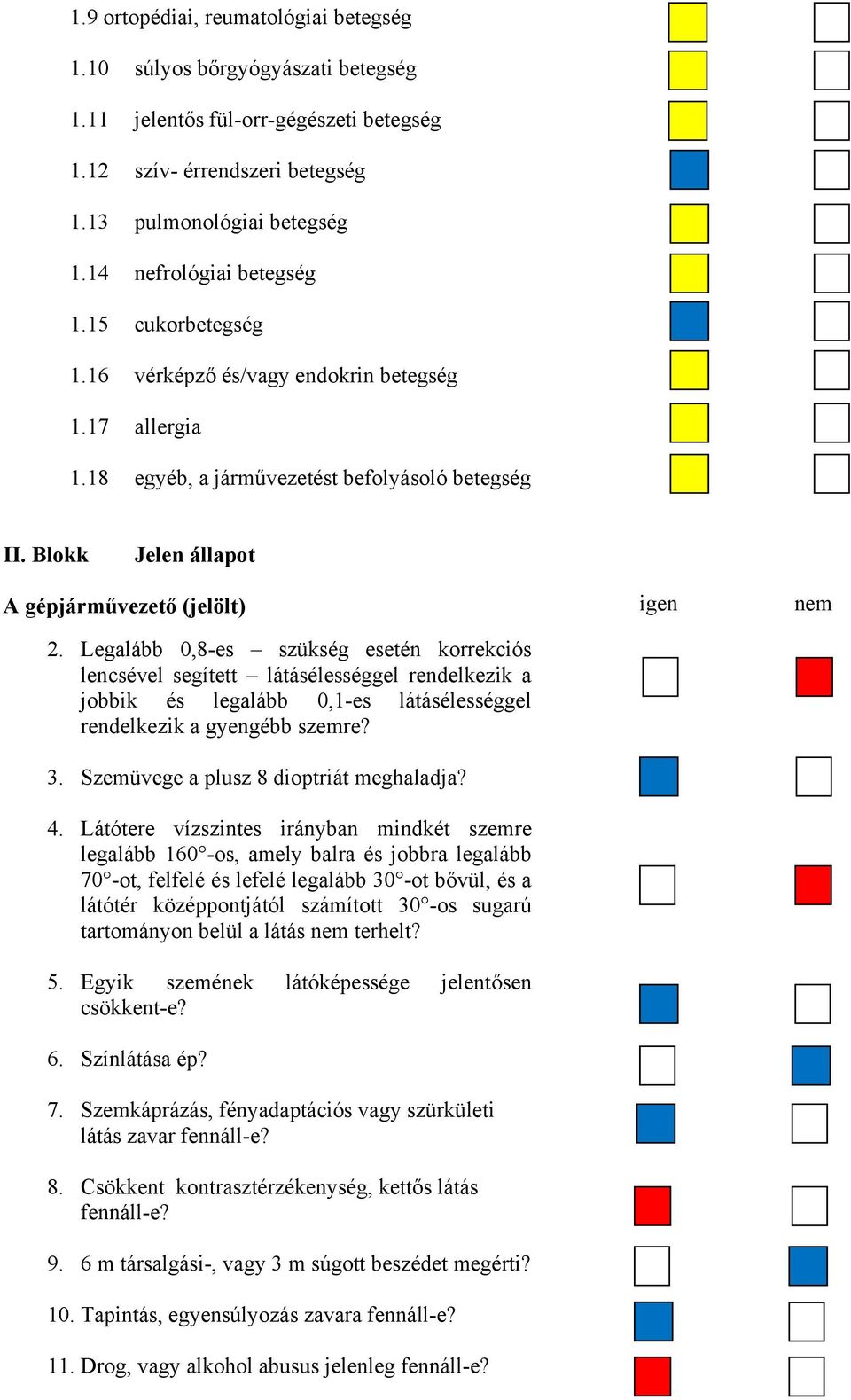 Legalább 0,8-es szükség esetén korrekciós lencsével segített látásélességgel rendelkezik a jobbik és legalább 0,1-es látásélességgel rendelkezik a gyengébb szemre? 3.