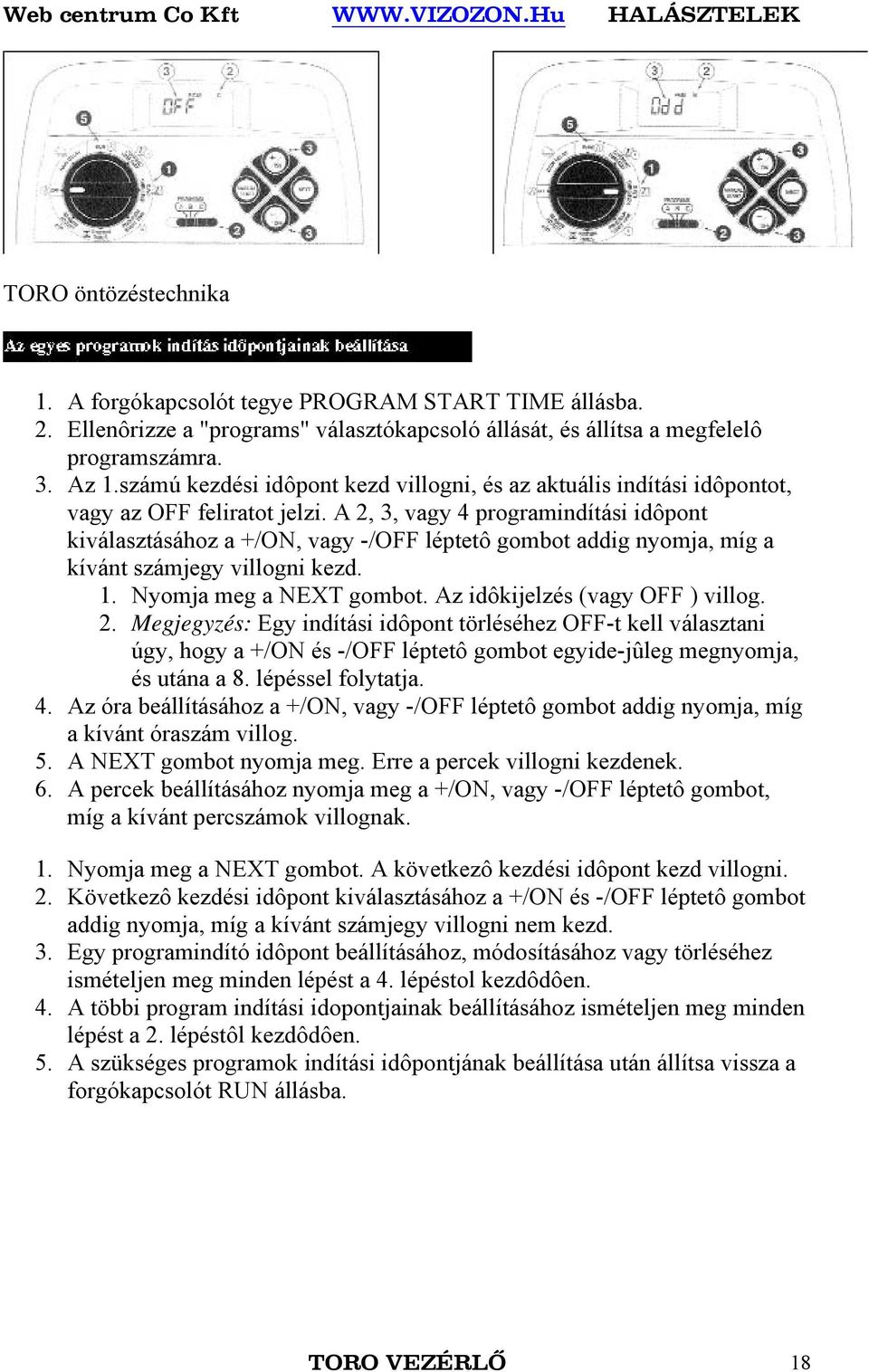 A 2, 3, vagy 4 programindítási idôpont kiválasztásához a +/ON, vagy -/OFF léptetô gombot addig nyomja, míg a kívánt számjegy villogni kezd. 1. Nyomja meg a NEXT gombot.