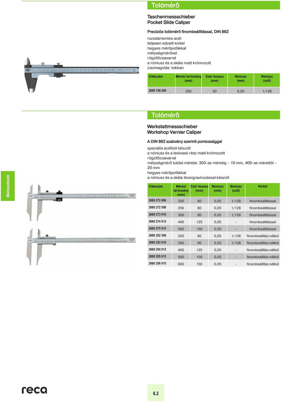 8 Tolómérő Werkstattmessschieber Workshop Vernier Caliper Workshop Vernier Caliper A DIN 862 szabvány szerinti pontossággal A DIN 862 szabvány szerinti pontossággal speciális acélból készült a