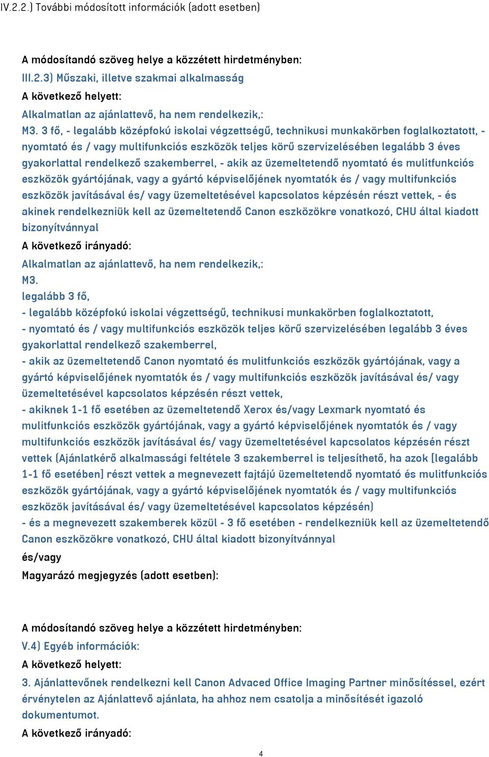 szakemberrel, - akik az üzemeltetendő nyomtató és mulitfunkciós eszközök gyártójának, vagy a gyártó képviselőjének nyomtatók és / vagy multifunkciós eszközök javításával és/ vagy üzemeltetésével